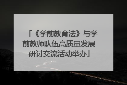 《学前教育法》与学前教师队伍高质量发展研讨交流活动举办