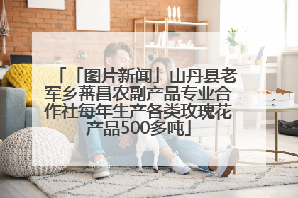 「图片新闻」山丹县老军乡蕃昌农副产品专业合作社每年生产各类玫瑰花产品500多吨
