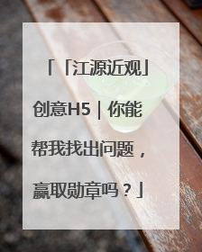 「江源近观」创意H5｜你能帮我找出问题，赢取勋章吗？
