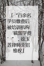 “百余名学员缴费后被培训机构‘截留学费’”，徐玉莲律师支招维权