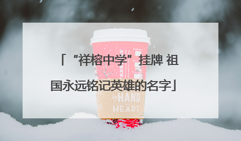 “祥榕中学”挂牌 祖国永远铭记英雄的名字