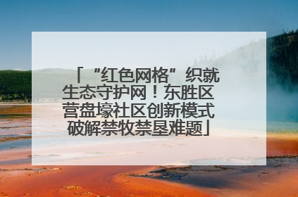 “红色网格”织就生态守护网！东胜区营盘壕社区创新模式破解禁牧禁垦难题