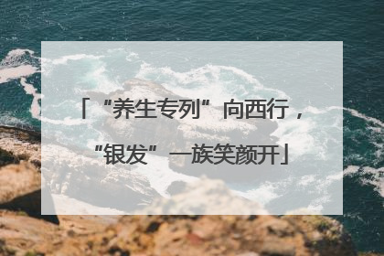“养生专列”向西行，“银发”一族笑颜开