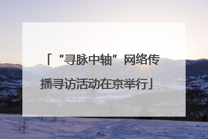 “寻脉中轴”网络传播寻访活动在京举行