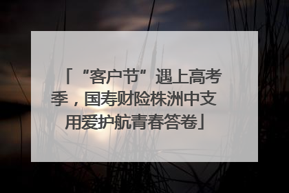 “客户节”遇上高考季，国寿财险株洲中支用爱护航青春答卷