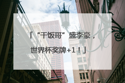 “干饭哥”盛李豪，世界杯奖牌+1！