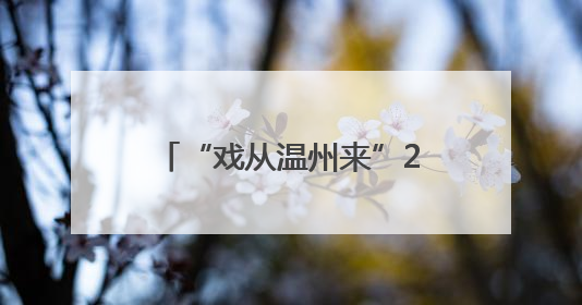“戏从温州来”2025南戏经典文化周走进浙江杭州