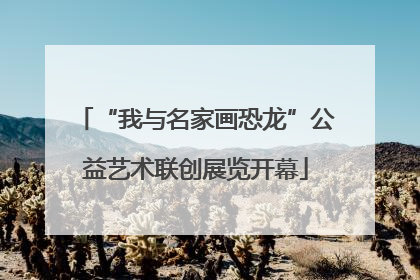 “我与名家画恐龙”公益艺术联创展览开幕