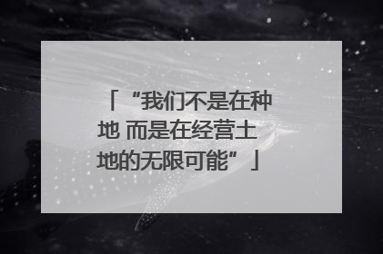 “我们不是在种地 而是在经营土地的无限可能”
