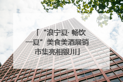 “浪宁夏· 畅饮一夏”美食美酒展销市集亮相银川