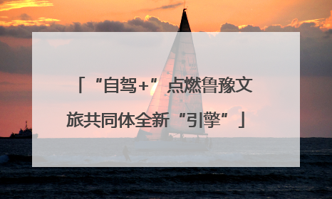 “自驾+”点燃鲁豫文旅共同体全新“引擎”