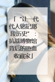 “让一代代人铭记那段历史”：抗战博物馆背后的热血收藏家
