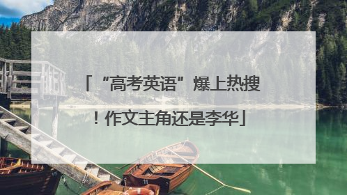 “高考英语”爆上热搜！作文主角还是李华