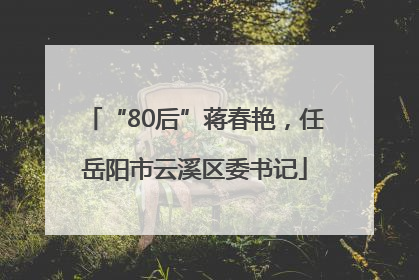 “80后”蒋春艳，任岳阳市云溪区委书记