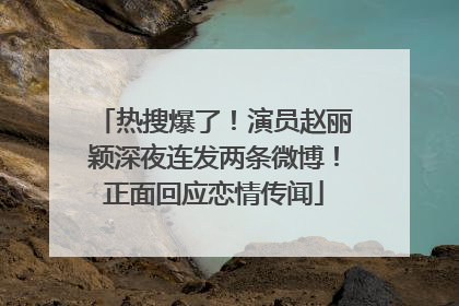 热搜爆了！演员赵丽颖深夜连发两条微博！正面回应恋情传闻