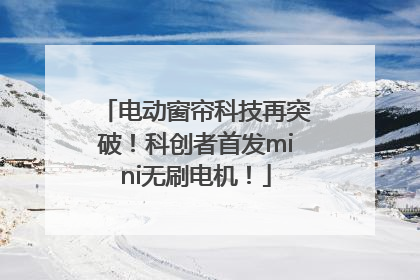 电动窗帘科技再突破！科创者首发mini无刷电机！