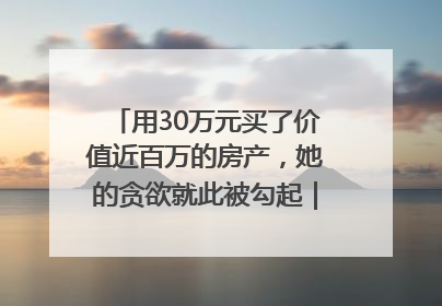 用30万元买了价值近百万的房产，她的贪欲就此被勾起｜今晚九点半