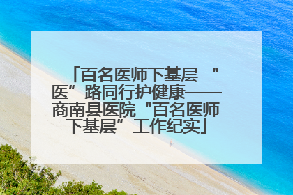 百名医师下基层 “医”路同行护健康——商南县医院“百名医师下基层”工作纪实