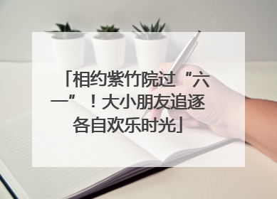 相约紫竹院过“六一”！大小朋友追逐各自欢乐时光