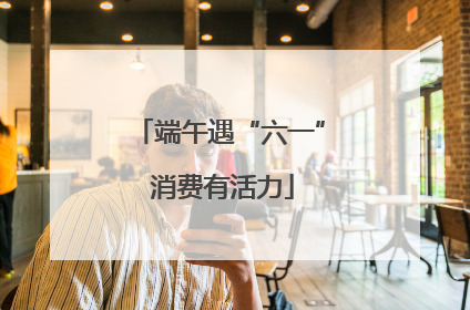 端午遇“六一” 消费有活力
