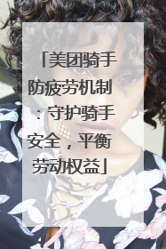 美团骑手防疲劳机制：守护骑手安全，平衡劳动权益