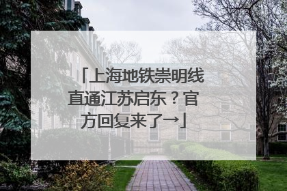上海地铁崇明线直通江苏启东？官方回复来了→