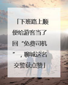 下班路上顺便给游客当了回“免费司机”，聊城这名交警获点赞