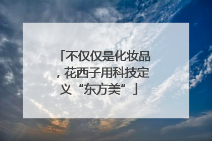 不仅仅是化妆品，花西子用科技定义“东方美”