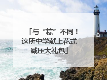 与“粽”不同！这所中学献上花式减压大礼包