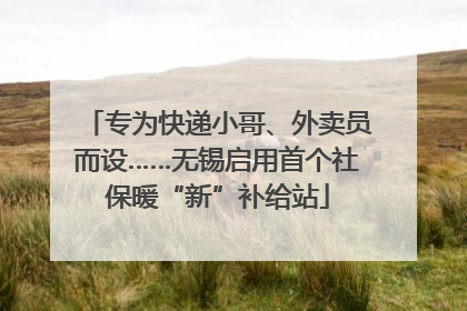 专为快递小哥、外卖员而设……无锡启用首个社保暖“新”补给站