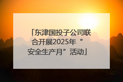 东津国投子公司联合开展2025年“安全生产月”活动