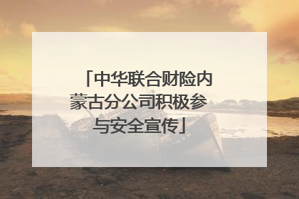 中华联合财险内蒙古分公司积极参与安全宣传