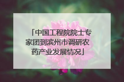 中国工程院院士专家团到滨州市调研农药产业发展情况