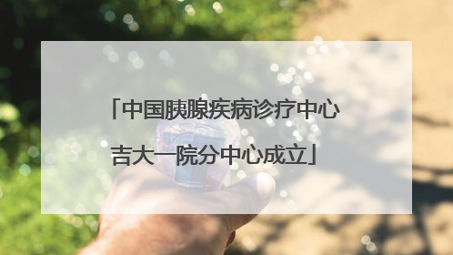 中国胰腺疾病诊疗中心吉大一院分中心成立