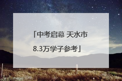 中考启幕 天水市8.3万学子参考