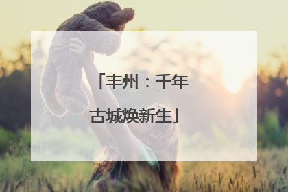 丰州：千年古城焕新生