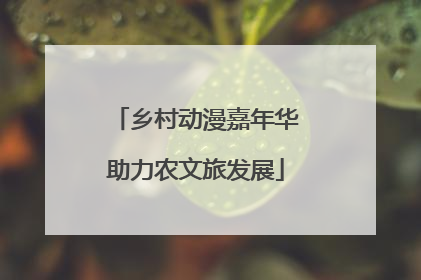 乡村动漫嘉年华助力农文旅发展