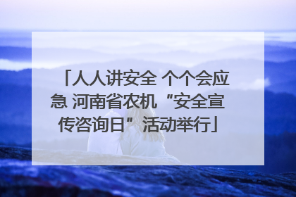 人人讲安全 个个会应急 河南省农机“安全宣传咨询日”活动举行