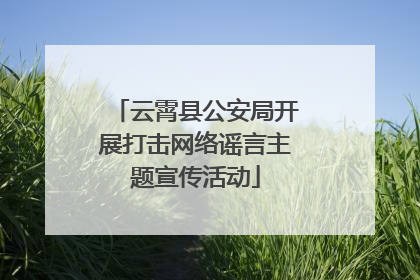 云霄县公安局开展打击网络谣言主题宣传活动