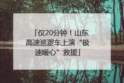 仅20分钟！山东高速巡逻车上演“极速暖心”救援