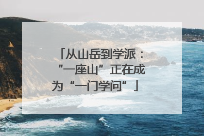 从山岳到学派：“一座山”正在成为“一门学问”
