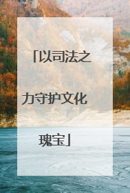 以司法之力守护文化瑰宝