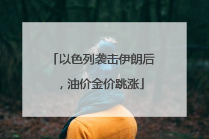 以色列袭击伊朗后，油价金价跳涨