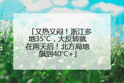又热又闷！浙江多地35℃，大反转就在两天后！北方局地飙到40℃+