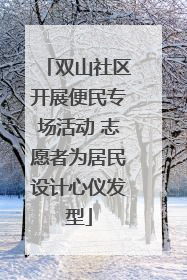 双山社区开展便民专场活动 志愿者为居民设计心仪发型