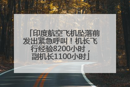 印度航空飞机坠落前发出紧急呼叫！机长飞行经验8200小时，副机长1100小时