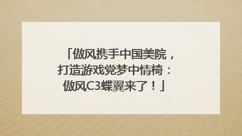 傲风携手中国美院，打造游戏党梦中情椅：傲风C3蝶翼来了！