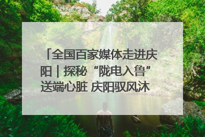 全国百家媒体走进庆阳｜探秘“陇电入鲁”送端心脏 庆阳驭风沐光点亮齐鲁万家