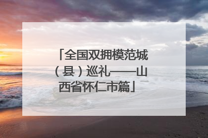 全国双拥模范城（县）巡礼——山西省怀仁市篇