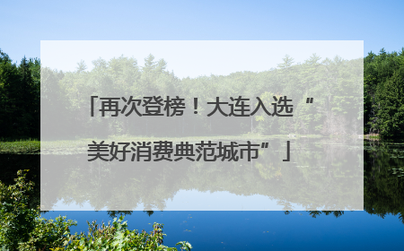 再次登榜！大连入选“美好消费典范城市”